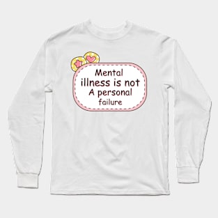 Mental Illness Is Not A Personal Failure - Mental Health Long Sleeve T-Shirt